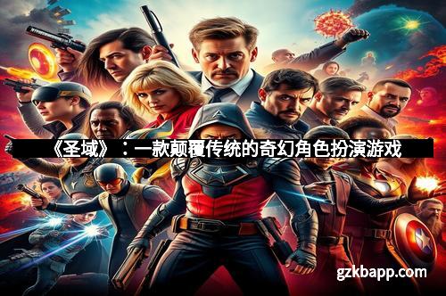 《圣域》:一款颠覆传统的奇幻角色扮演游戏